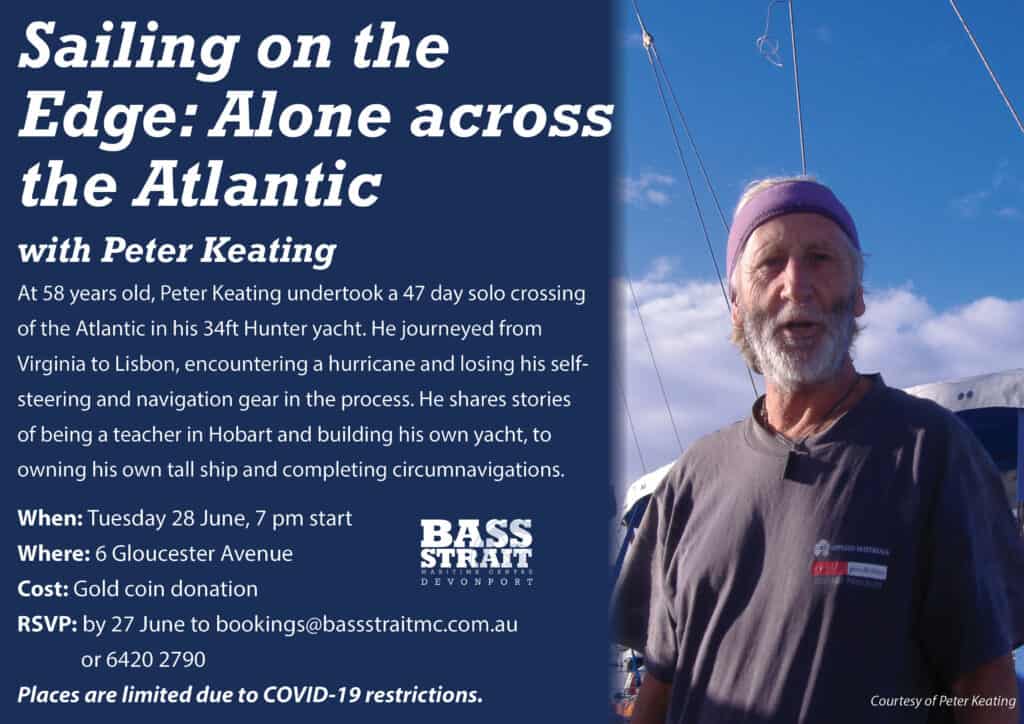 Maritime and History Talk flyer, Peter Keating sailed solo across the Atlantic ocean and has built his own yachts. Come hear him talk at the Bass Strait Maritime Centre at 7pm 28 June. RSVP bookings@bassstraitmc.com.au or 6420 2790. Gold coin donation.